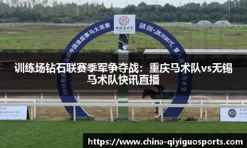 训练场钻石联赛季军争夺战:重庆马术队vs无锡马术队快讯直播